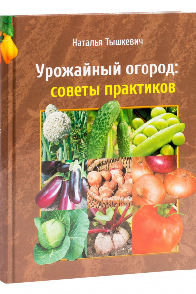 Наталья Тышкевич. Урожайный огород: советы практиков